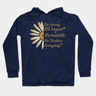 Sunflower Be Strong Be Brave Be Humble Be Badass Everyday Posters and Art Prints Hoodie